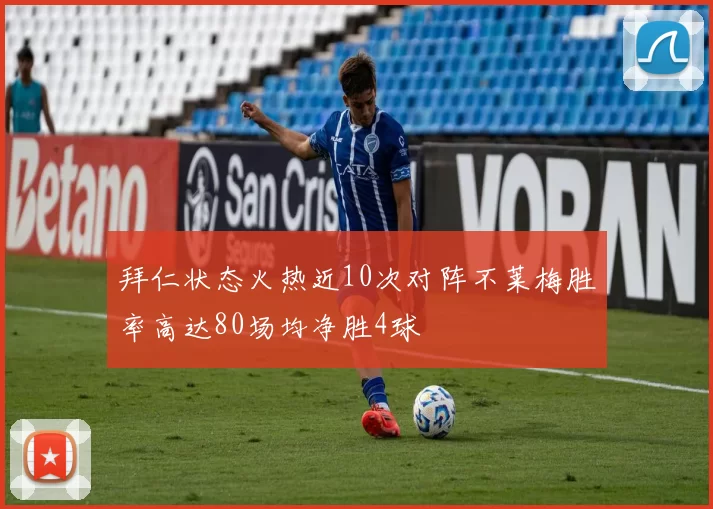 拜仁状态火热近10次对阵不莱梅胜率高达80场均净胜4球