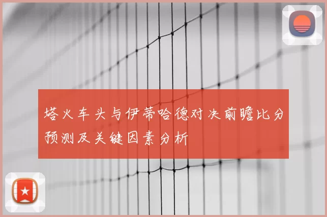 塔火车头与伊蒂哈德对决前瞻比分预测及关键因素分析