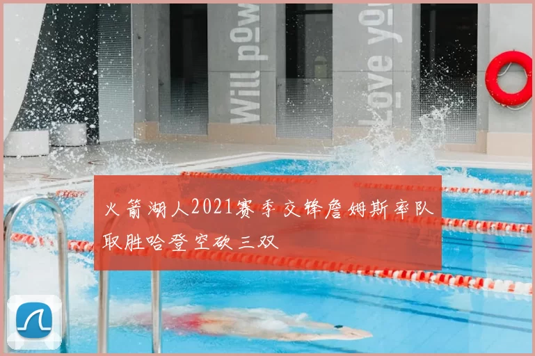 火箭湖人2021赛季交锋詹姆斯率队取胜哈登空砍三双
