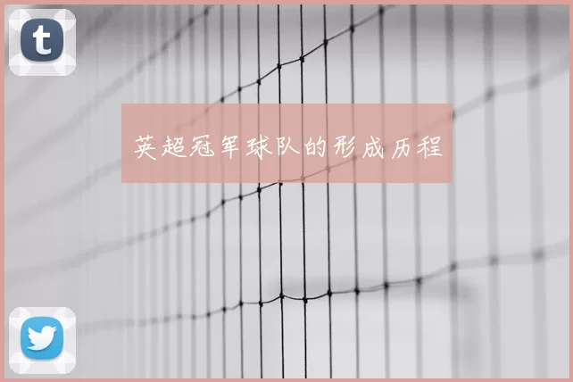 英超冠军球队的形成历程