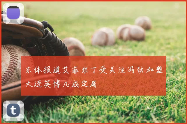 东体报道艾菲尔丁受关注冯劲加盟大连英博几成定局