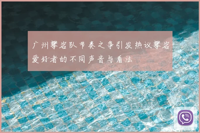 广州攀岩队节奏之争引发热议攀岩爱好者的不同声音与看法