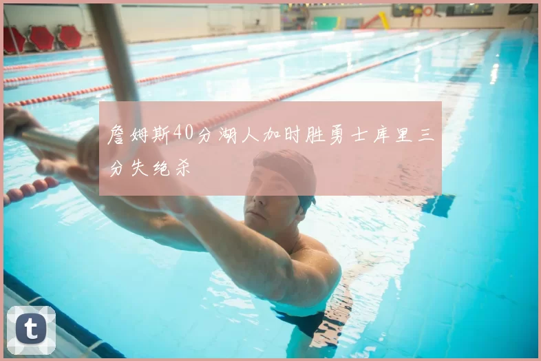 詹姆斯40分湖人加时胜勇士库里三分失绝杀
