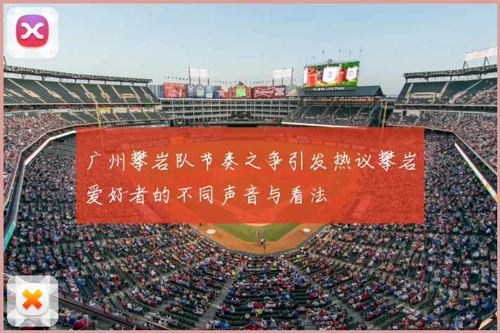 广州攀岩队节奏之争引发热议攀岩爱好者的不同声音与看法