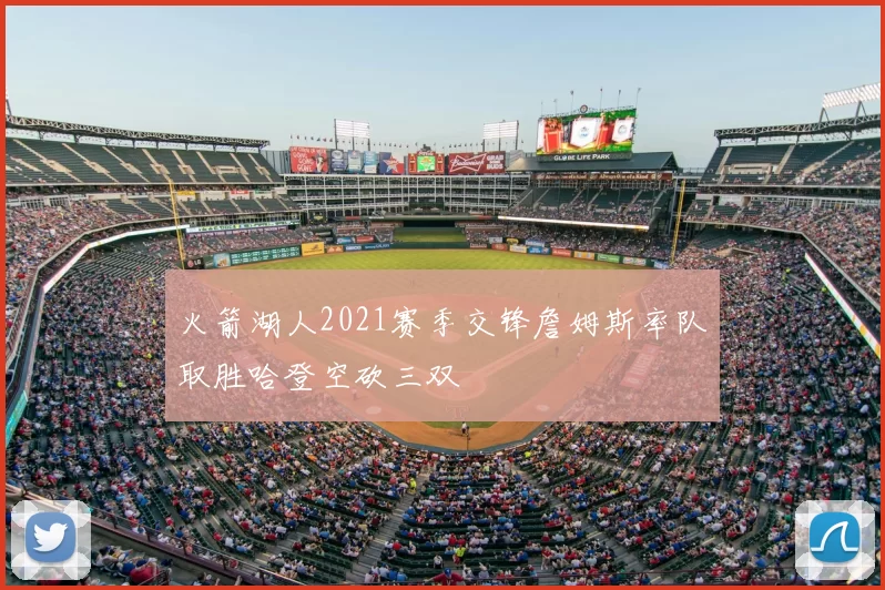火箭湖人2021赛季交锋詹姆斯率队取胜哈登空砍三双