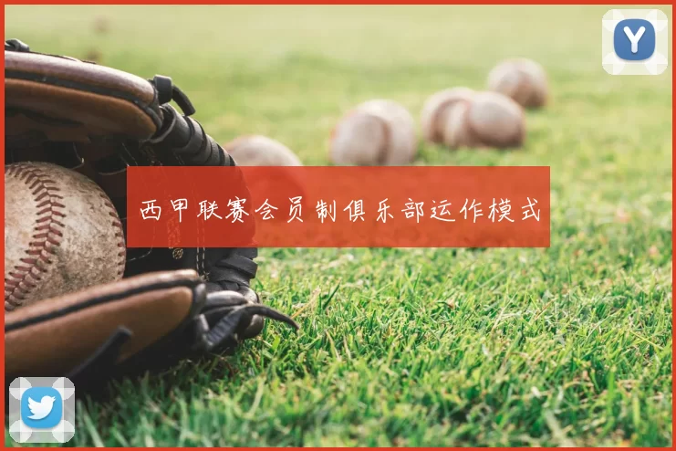 西甲联赛会员制俱乐部运作模式