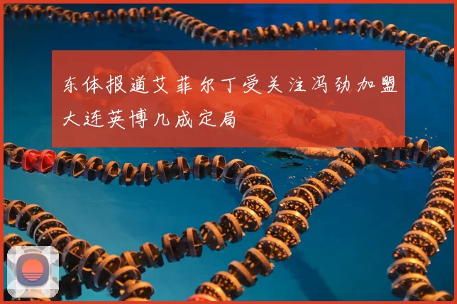 东体报道艾菲尔丁受关注冯劲加盟大连英博几成定局
