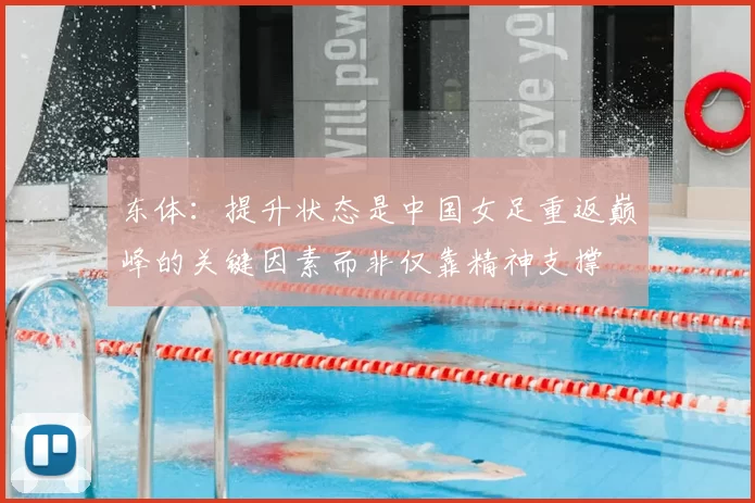 东体：提升状态是中国女足重返巅峰的关键因素而非仅靠精神支撑